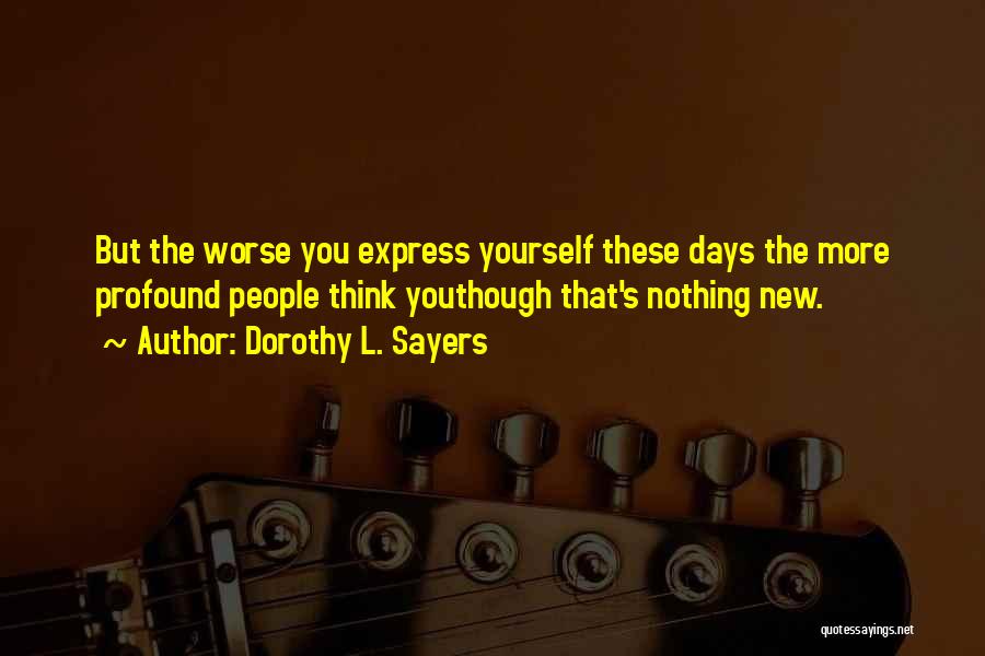 Dorothy L. Sayers Quotes: But The Worse You Express Yourself These Days The More Profound People Think Youthough That's Nothing New.