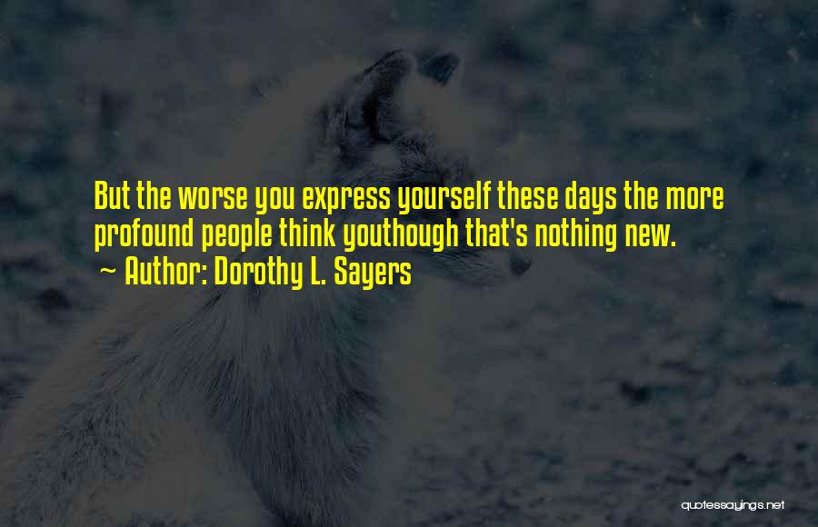 Dorothy L. Sayers Quotes: But The Worse You Express Yourself These Days The More Profound People Think Youthough That's Nothing New.