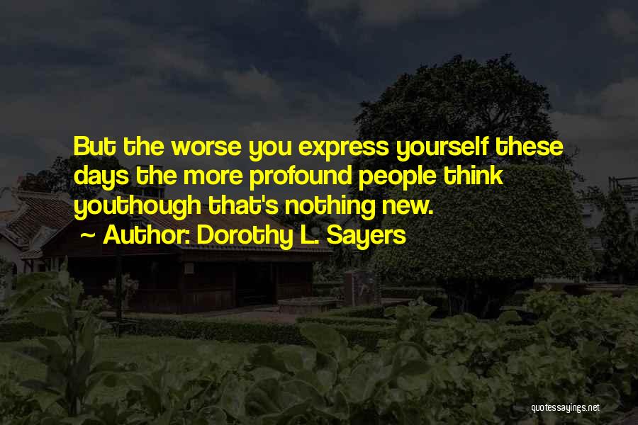 Dorothy L. Sayers Quotes: But The Worse You Express Yourself These Days The More Profound People Think Youthough That's Nothing New.