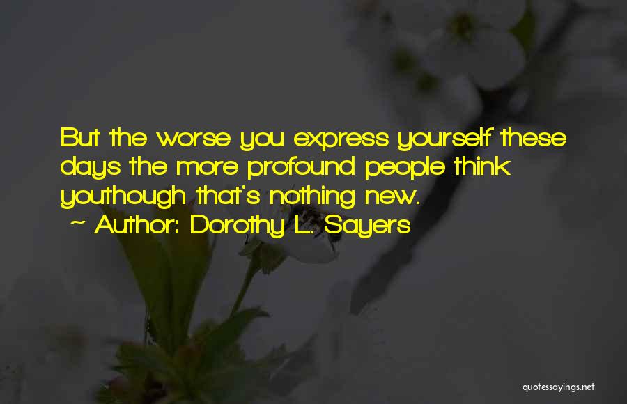 Dorothy L. Sayers Quotes: But The Worse You Express Yourself These Days The More Profound People Think Youthough That's Nothing New.