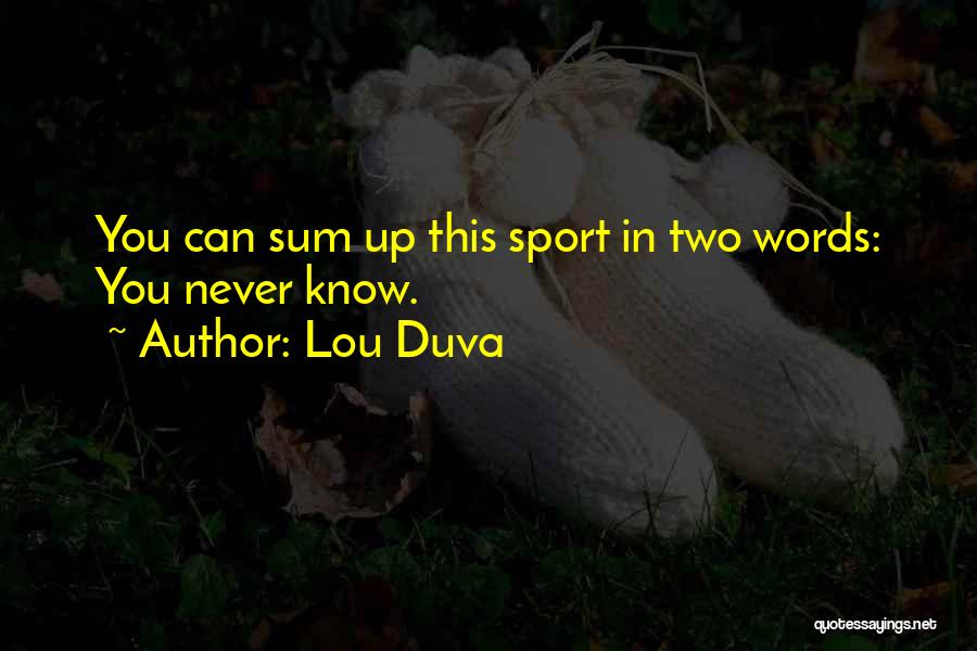 Lou Duva Quotes: You Can Sum Up This Sport In Two Words: You Never Know.