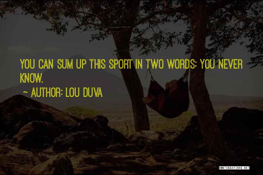 Lou Duva Quotes: You Can Sum Up This Sport In Two Words: You Never Know.