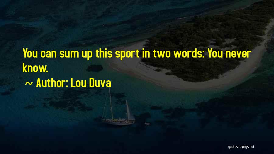 Lou Duva Quotes: You Can Sum Up This Sport In Two Words: You Never Know.