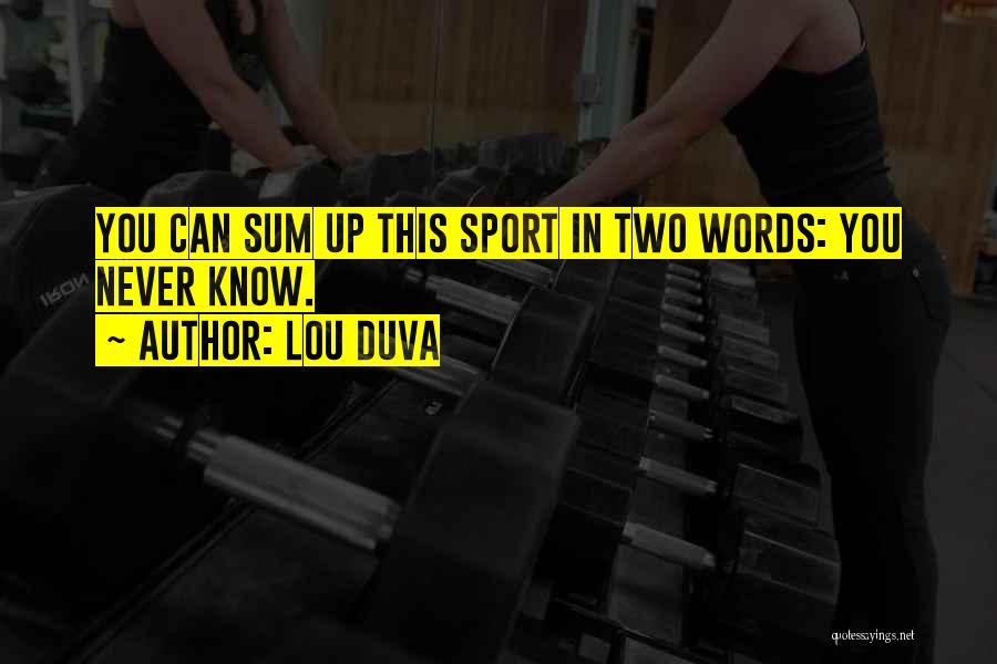Lou Duva Quotes: You Can Sum Up This Sport In Two Words: You Never Know.