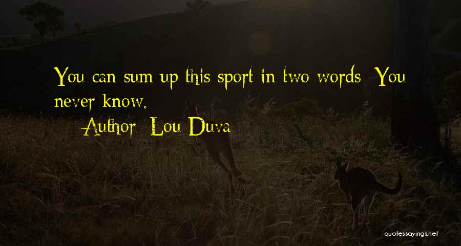 Lou Duva Quotes: You Can Sum Up This Sport In Two Words: You Never Know.