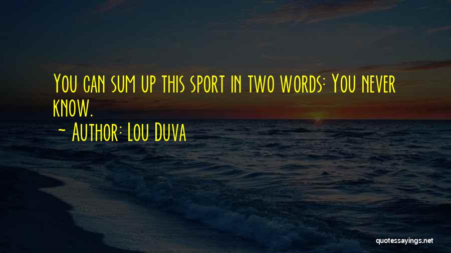 Lou Duva Quotes: You Can Sum Up This Sport In Two Words: You Never Know.