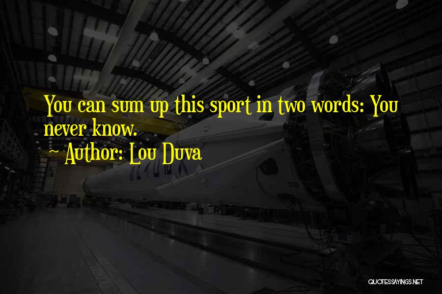Lou Duva Quotes: You Can Sum Up This Sport In Two Words: You Never Know.