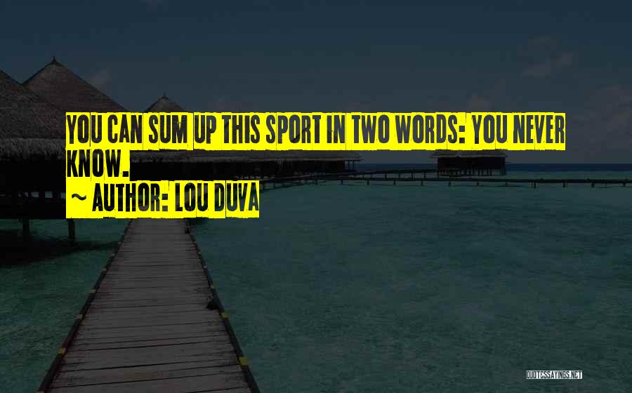 Lou Duva Quotes: You Can Sum Up This Sport In Two Words: You Never Know.