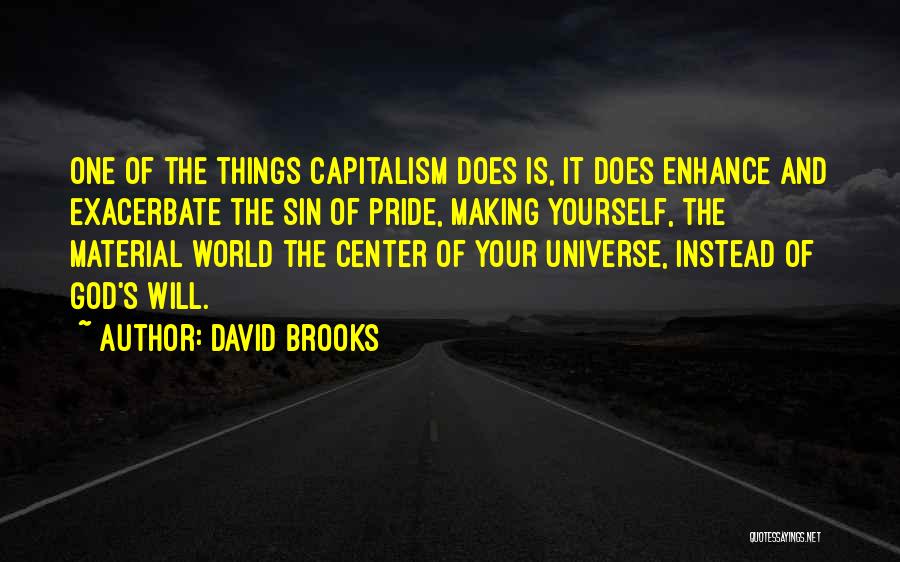 David Brooks Quotes: One Of The Things Capitalism Does Is, It Does Enhance And Exacerbate The Sin Of Pride, Making Yourself, The Material