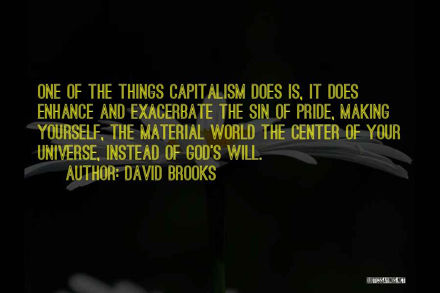 David Brooks Quotes: One Of The Things Capitalism Does Is, It Does Enhance And Exacerbate The Sin Of Pride, Making Yourself, The Material