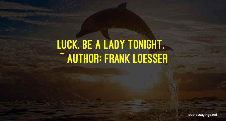 Frank Loesser Quotes: Luck, Be A Lady Tonight.