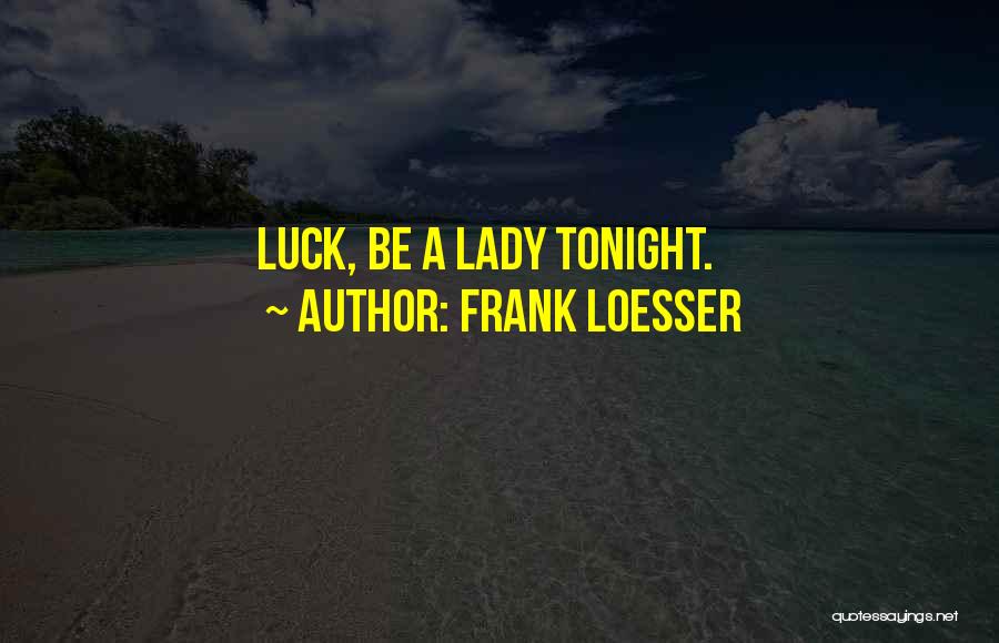 Frank Loesser Quotes: Luck, Be A Lady Tonight.