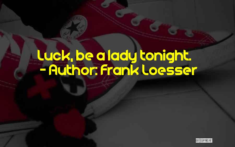 Frank Loesser Quotes: Luck, Be A Lady Tonight.