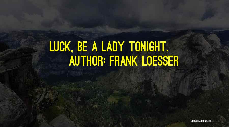 Frank Loesser Quotes: Luck, Be A Lady Tonight.