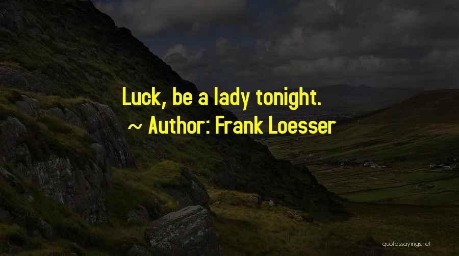 Frank Loesser Quotes: Luck, Be A Lady Tonight.