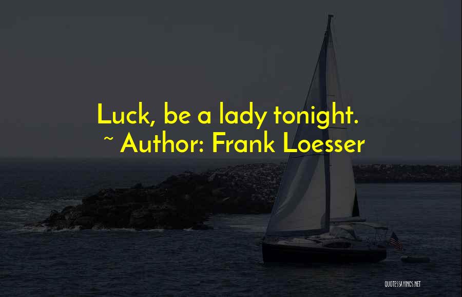 Frank Loesser Quotes: Luck, Be A Lady Tonight.