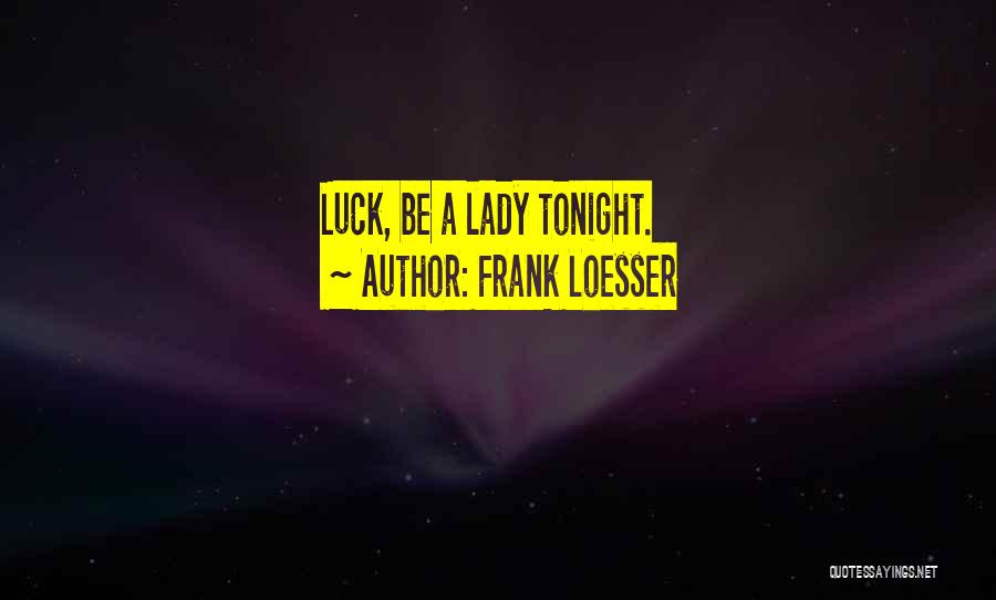 Frank Loesser Quotes: Luck, Be A Lady Tonight.