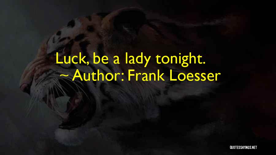 Frank Loesser Quotes: Luck, Be A Lady Tonight.