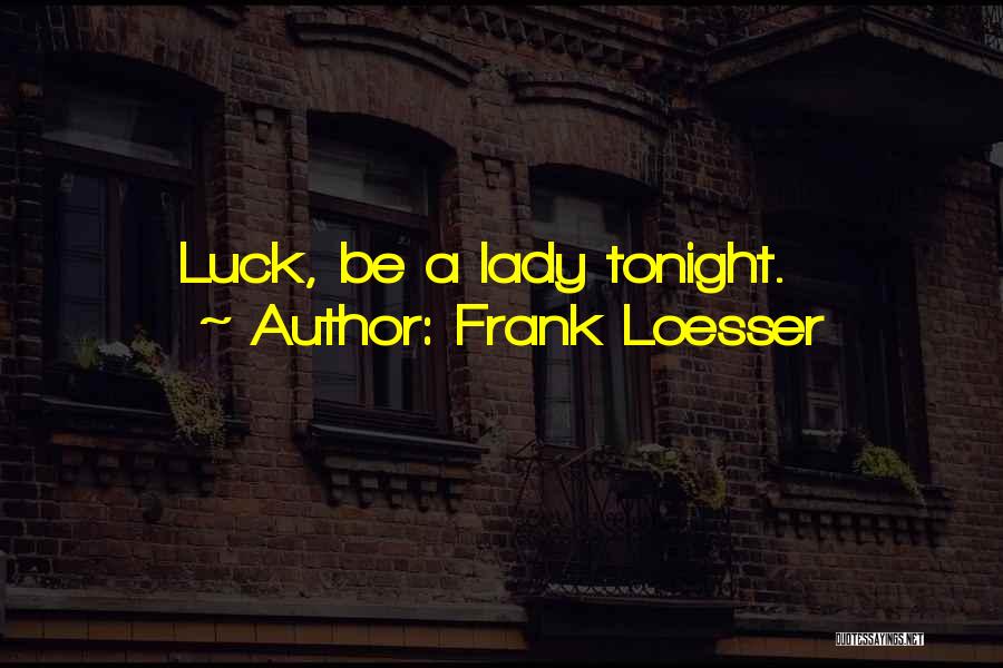 Frank Loesser Quotes: Luck, Be A Lady Tonight.