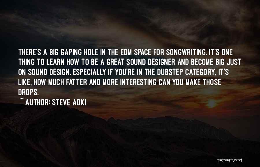 Steve Aoki Quotes: There's A Big Gaping Hole In The Edm Space For Songwriting. It's One Thing To Learn How To Be A