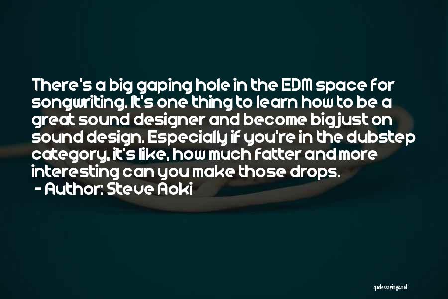 Steve Aoki Quotes: There's A Big Gaping Hole In The Edm Space For Songwriting. It's One Thing To Learn How To Be A