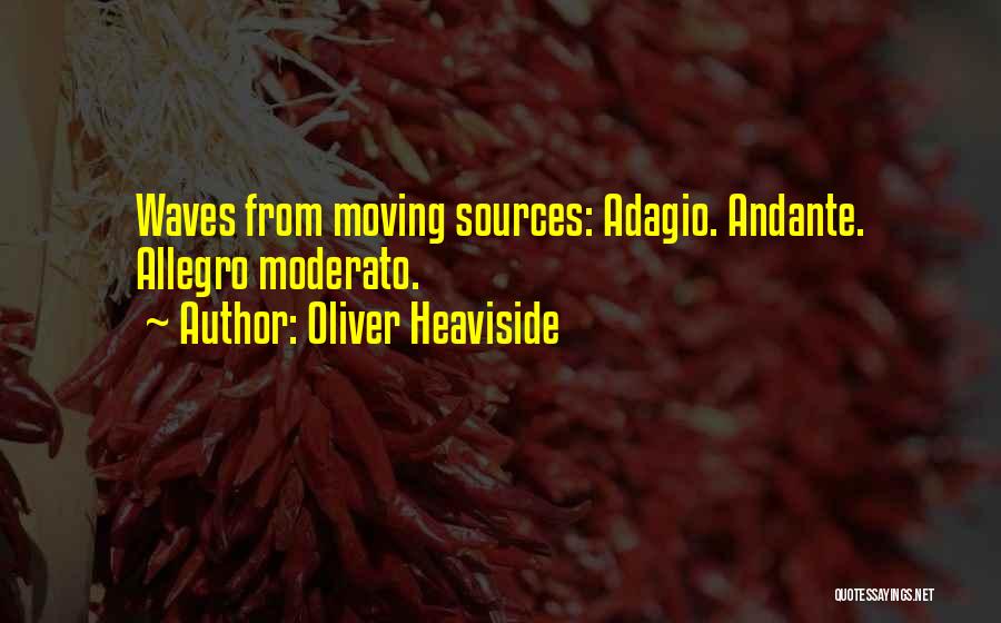 Oliver Heaviside Quotes: Waves From Moving Sources: Adagio. Andante. Allegro Moderato.