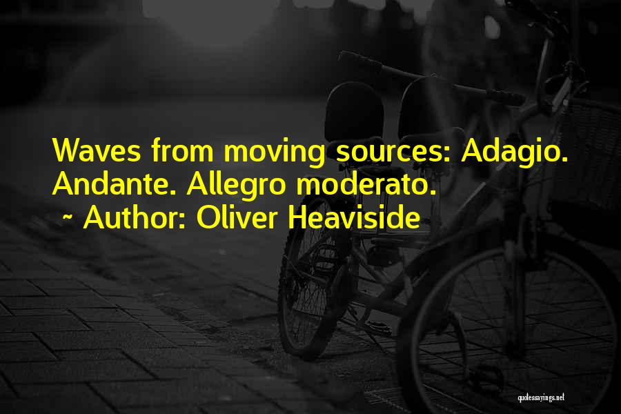 Oliver Heaviside Quotes: Waves From Moving Sources: Adagio. Andante. Allegro Moderato.