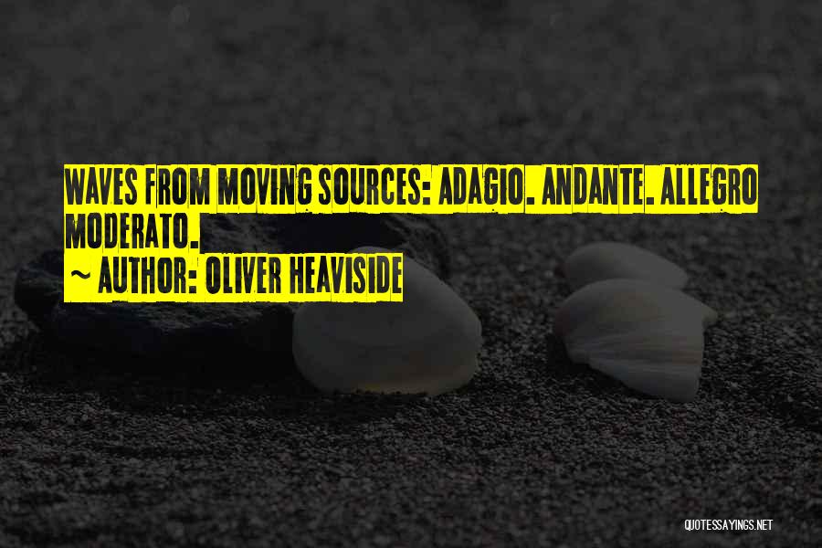 Oliver Heaviside Quotes: Waves From Moving Sources: Adagio. Andante. Allegro Moderato.