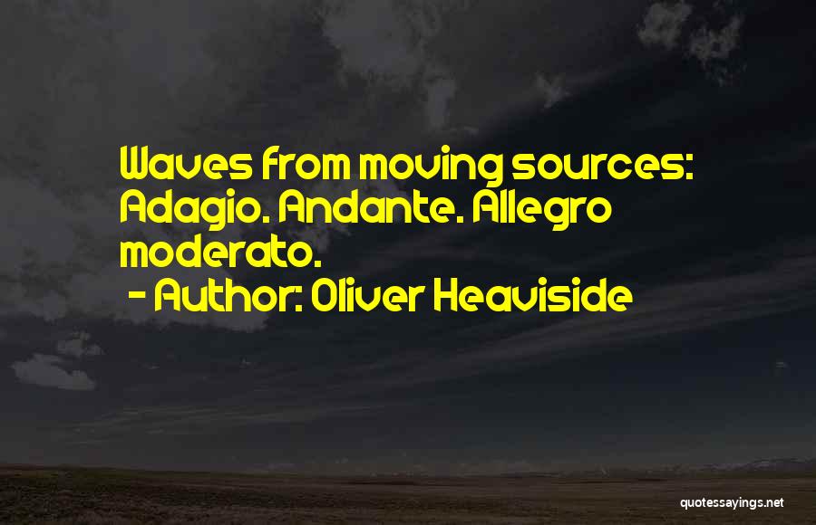 Oliver Heaviside Quotes: Waves From Moving Sources: Adagio. Andante. Allegro Moderato.