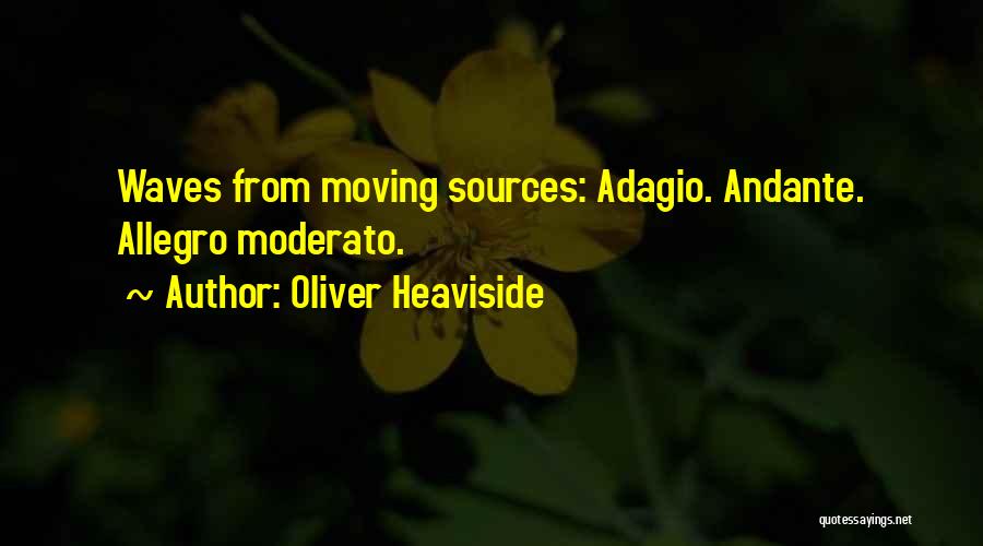 Oliver Heaviside Quotes: Waves From Moving Sources: Adagio. Andante. Allegro Moderato.