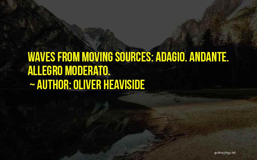 Oliver Heaviside Quotes: Waves From Moving Sources: Adagio. Andante. Allegro Moderato.