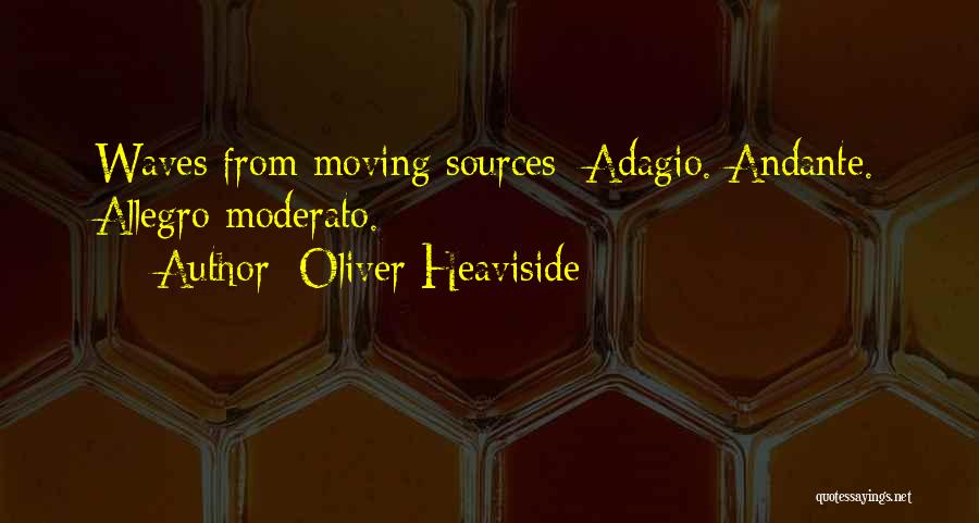 Oliver Heaviside Quotes: Waves From Moving Sources: Adagio. Andante. Allegro Moderato.