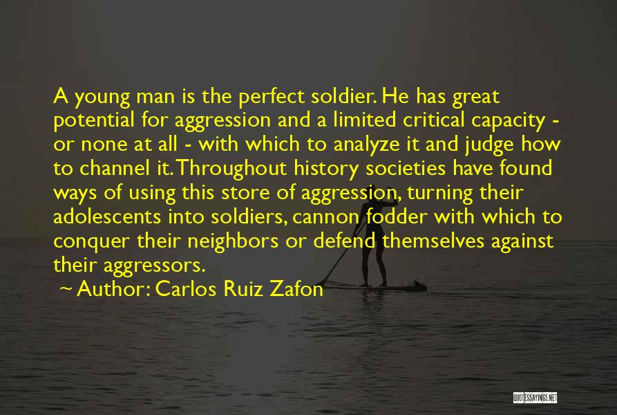 Carlos Ruiz Zafon Quotes: A Young Man Is The Perfect Soldier. He Has Great Potential For Aggression And A Limited Critical Capacity - Or