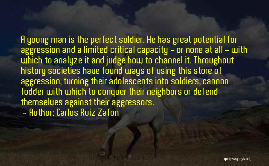 Carlos Ruiz Zafon Quotes: A Young Man Is The Perfect Soldier. He Has Great Potential For Aggression And A Limited Critical Capacity - Or