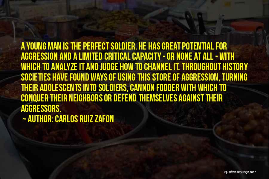 Carlos Ruiz Zafon Quotes: A Young Man Is The Perfect Soldier. He Has Great Potential For Aggression And A Limited Critical Capacity - Or