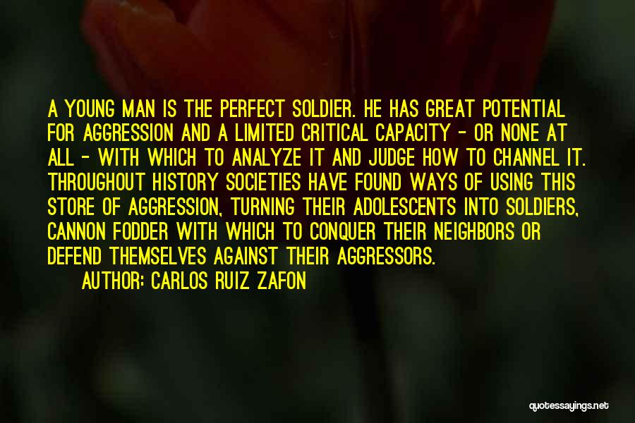 Carlos Ruiz Zafon Quotes: A Young Man Is The Perfect Soldier. He Has Great Potential For Aggression And A Limited Critical Capacity - Or