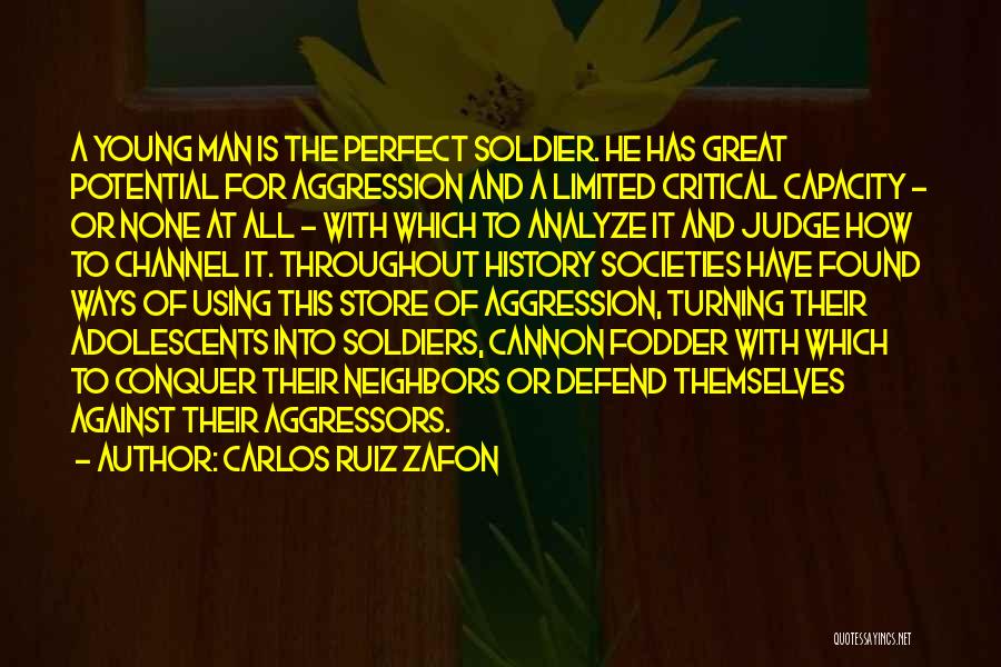 Carlos Ruiz Zafon Quotes: A Young Man Is The Perfect Soldier. He Has Great Potential For Aggression And A Limited Critical Capacity - Or