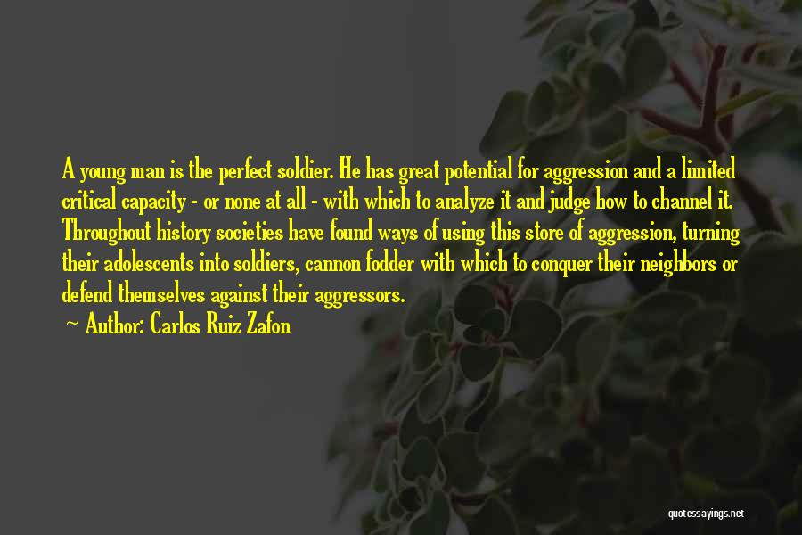 Carlos Ruiz Zafon Quotes: A Young Man Is The Perfect Soldier. He Has Great Potential For Aggression And A Limited Critical Capacity - Or