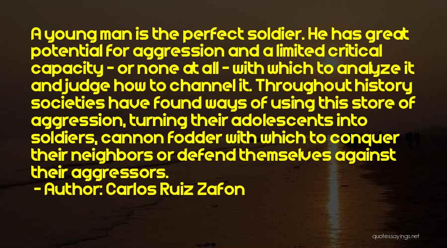 Carlos Ruiz Zafon Quotes: A Young Man Is The Perfect Soldier. He Has Great Potential For Aggression And A Limited Critical Capacity - Or