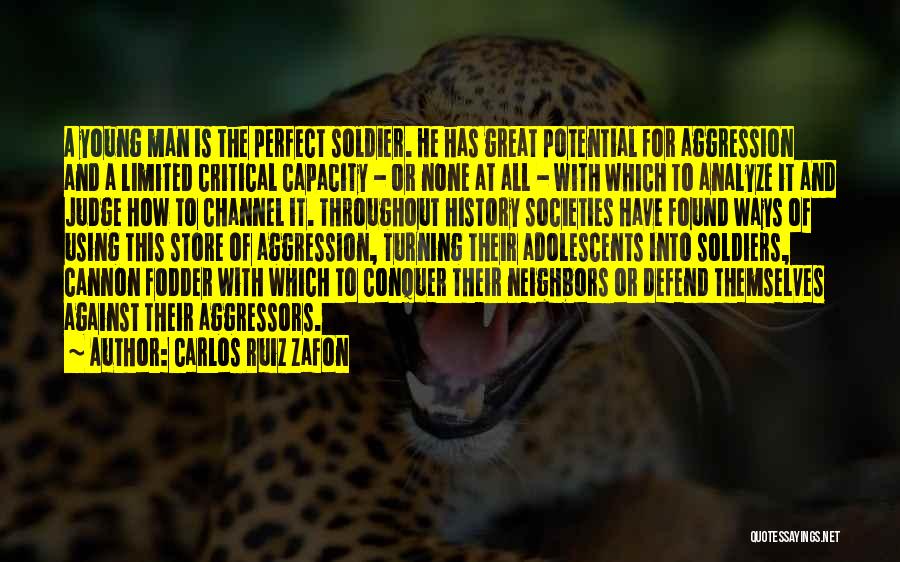 Carlos Ruiz Zafon Quotes: A Young Man Is The Perfect Soldier. He Has Great Potential For Aggression And A Limited Critical Capacity - Or