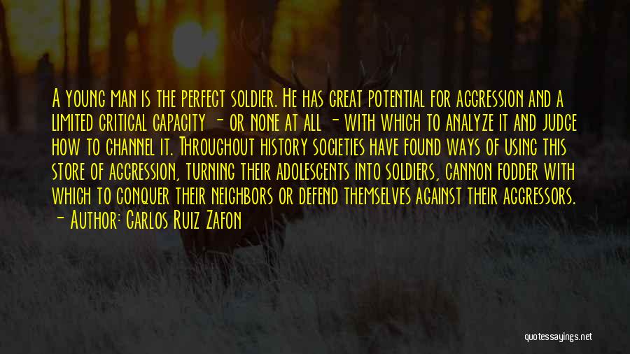 Carlos Ruiz Zafon Quotes: A Young Man Is The Perfect Soldier. He Has Great Potential For Aggression And A Limited Critical Capacity - Or