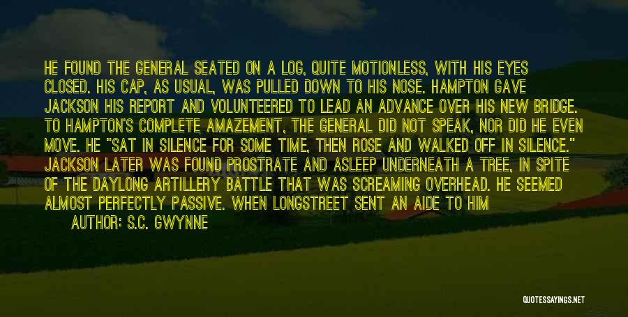 S.C. Gwynne Quotes: He Found The General Seated On A Log, Quite Motionless, With His Eyes Closed. His Cap, As Usual, Was Pulled