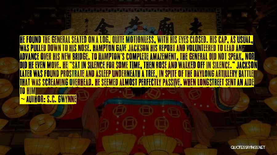 S.C. Gwynne Quotes: He Found The General Seated On A Log, Quite Motionless, With His Eyes Closed. His Cap, As Usual, Was Pulled