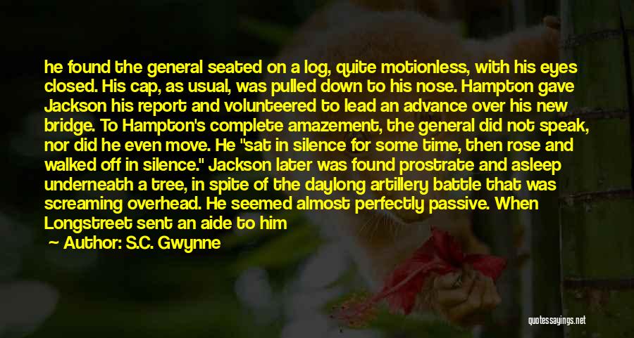 S.C. Gwynne Quotes: He Found The General Seated On A Log, Quite Motionless, With His Eyes Closed. His Cap, As Usual, Was Pulled