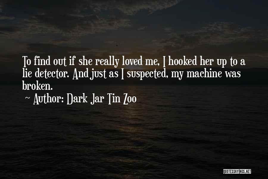 Dark Jar Tin Zoo Quotes: To Find Out If She Really Loved Me, I Hooked Her Up To A Lie Detector. And Just As I