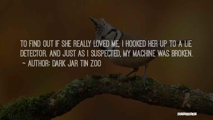 Dark Jar Tin Zoo Quotes: To Find Out If She Really Loved Me, I Hooked Her Up To A Lie Detector. And Just As I