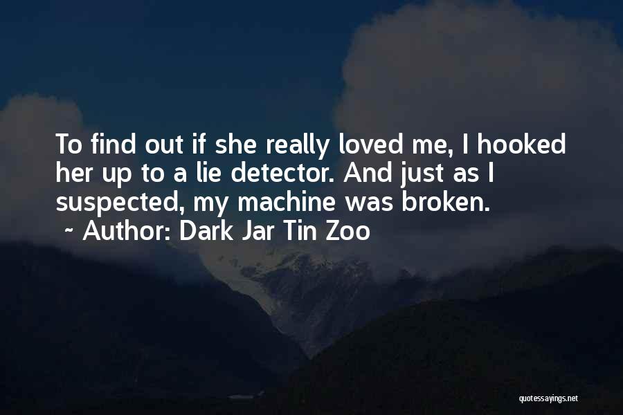 Dark Jar Tin Zoo Quotes: To Find Out If She Really Loved Me, I Hooked Her Up To A Lie Detector. And Just As I