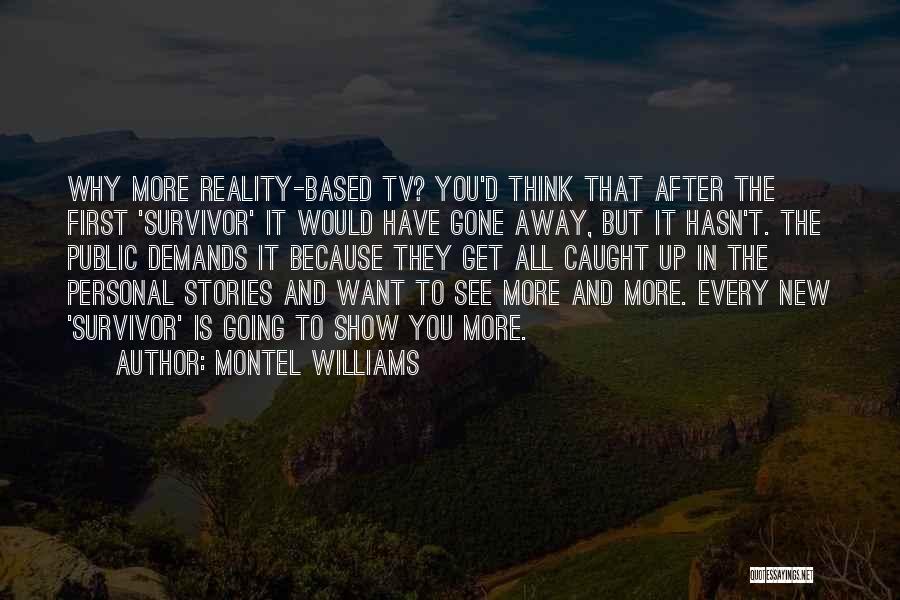 Montel Williams Quotes: Why More Reality-based Tv? You'd Think That After The First 'survivor' It Would Have Gone Away, But It Hasn't. The