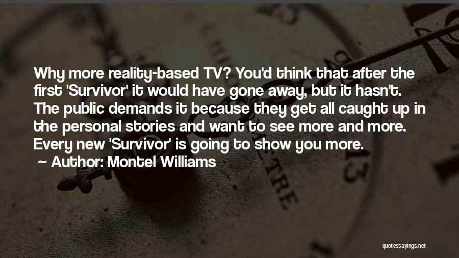 Montel Williams Quotes: Why More Reality-based Tv? You'd Think That After The First 'survivor' It Would Have Gone Away, But It Hasn't. The
