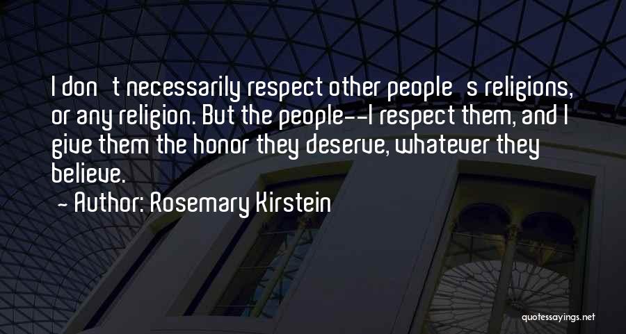 Rosemary Kirstein Quotes: I Don't Necessarily Respect Other People's Religions, Or Any Religion. But The People--i Respect Them, And I Give Them The